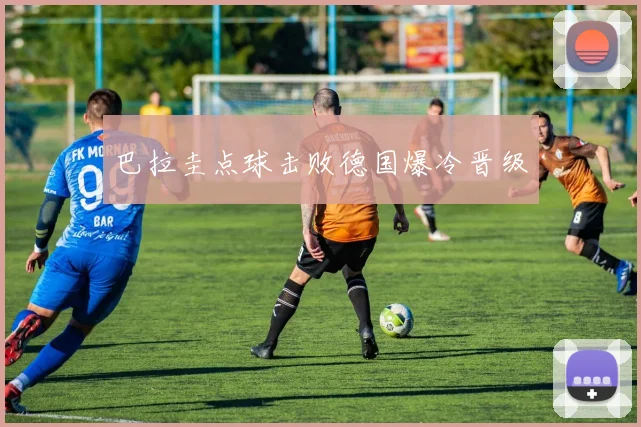 巴拉圭点球击败德国爆冷晋级