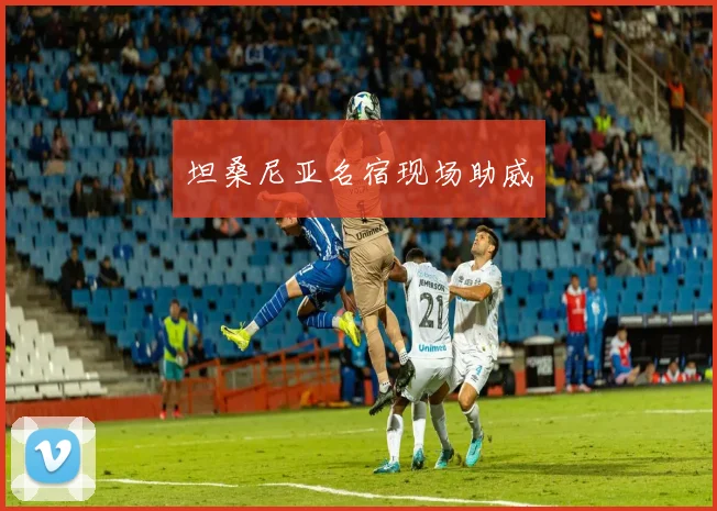 坦桑尼亚名宿现场助威